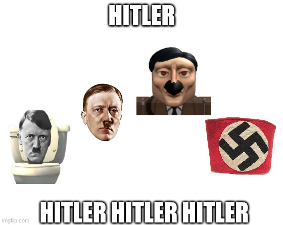 Make your own meme | HITLER; HITLER HITLER HITLER | image tagged in make your own meme | made w/ Imgflip meme maker