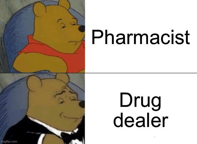 CVS | Pharmacist; Drug dealer | image tagged in memes,tuxedo winnie the pooh | made w/ Imgflip meme maker