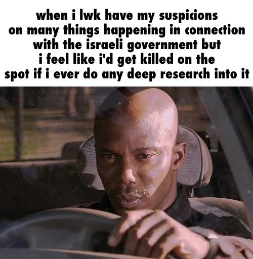 i wanna do a slideshow of all things connected but idk | when i lwk have my suspicions on many things happening in connection with the israeli government but i feel like i'd get killed on the spot if i ever do any deep research into it | image tagged in doakes | made w/ Imgflip meme maker
