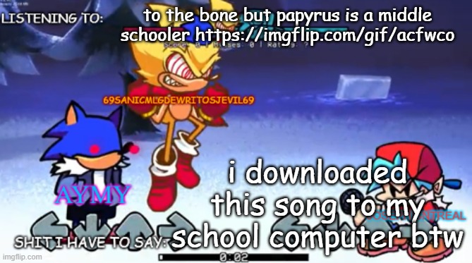 69sanic, aymy and joseph shared temp | to the bone but papyrus is a middle schooler https://imgflip.com/gif/acfwco; i downloaded this song to my school computer btw | image tagged in 69sanic aymy and joseph shared temp | made w/ Imgflip meme maker