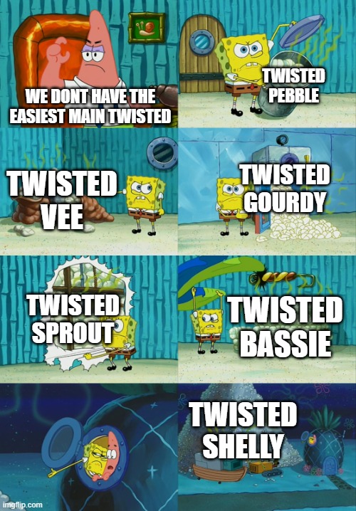 Yup | TWISTED PEBBLE; WE DONT HAVE THE EASIEST MAIN TWISTED; TWISTED GOURDY; TWISTED VEE; TWISTED SPROUT; TWISTED BASSIE; TWISTED SHELLY | image tagged in spongebob diapers meme,dandy's world | made w/ Imgflip meme maker