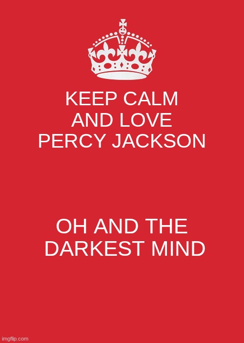 Books | KEEP CALM AND LOVE PERCY JACKSON; OH AND THE  DARKEST MIND | made w/ Imgflip meme maker