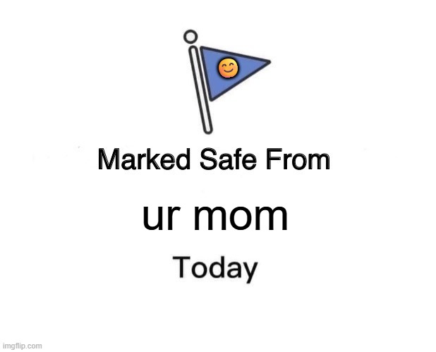 lol | 😊; ur mom | image tagged in memes,marked safe from | made w/ Imgflip meme maker