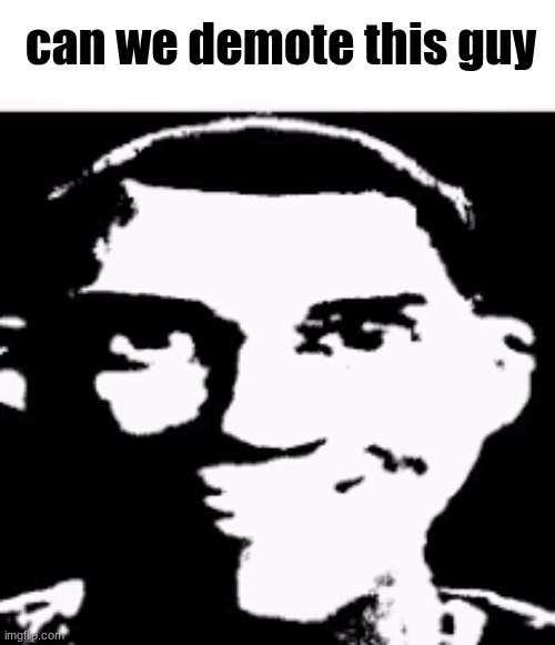 hollydays is mod abusing (I am) | can we demote this guy | image tagged in can we ban this guy | made w/ Imgflip meme maker