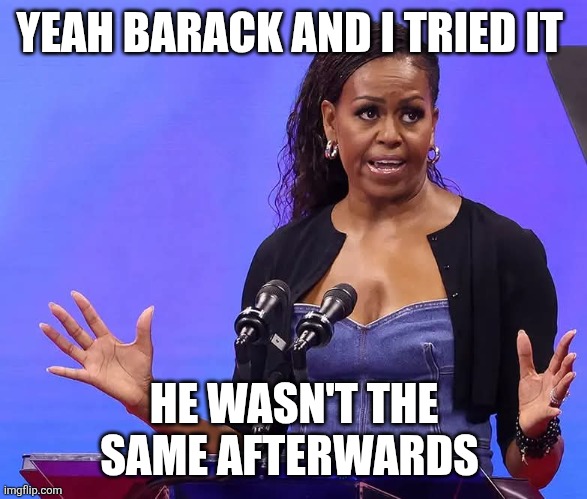 YEAH BARACK AND I TRIED IT HE WASN'T THE SAME AFTERWARDS | made w/ Imgflip meme maker