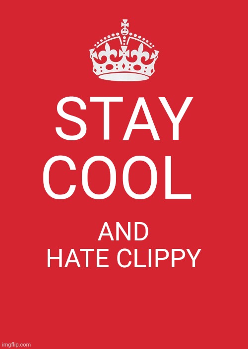 Keep Calm And Carry On Red Meme | STAY COOL; AND
 HATE CLIPPY | image tagged in memes,keep calm and carry on red | made w/ Imgflip meme maker