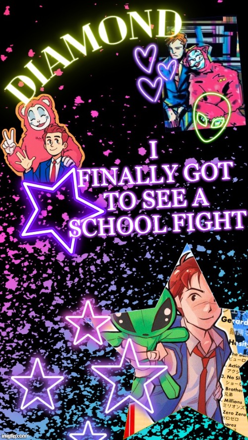 two freshman girls always the freshmen | I FINALLY GOT TO SEE A SCHOOL FIGHT | image tagged in diamond's hesitant alien temp tysm disco | made w/ Imgflip meme maker