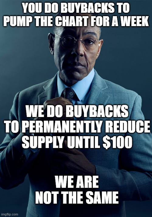 hh | YOU DO BUYBACKS TO PUMP THE CHART FOR A WEEK; WE DO BUYBACKS TO PERMANENTLY REDUCE SUPPLY UNTIL $100; WE ARE NOT THE SAME | image tagged in gus fring we are not the same | made w/ Imgflip meme maker