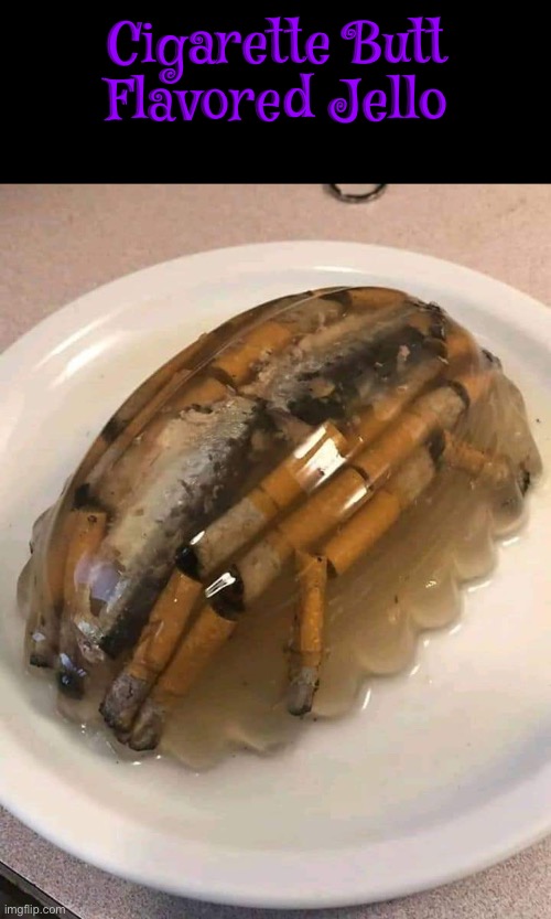 New Jello Flavor | Cigarette Butt Flavored Jello | image tagged in jello,cigarettes,flavor flav,cursed images,creepy,oh hell no | made w/ Imgflip meme maker