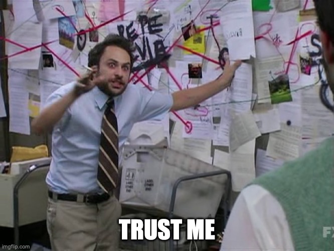TRUST ME | image tagged in charlie conspiracy always sunny in philidelphia | made w/ Imgflip meme maker