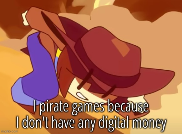 i'll buy them when I have the money | I pirate games because I don't have any digital money | image tagged in run | made w/ Imgflip meme maker