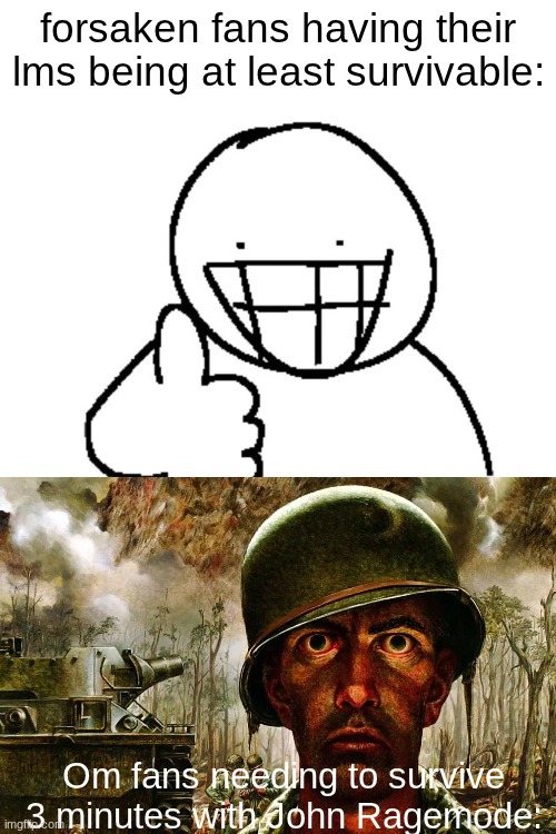 Sure theirs the health buff but damn | forsaken fans having their lms being at least survivable:; Om fans needing to survive 3 minutes with John Ragemode: | image tagged in roblox,roblox meme,forsaken,om | made w/ Imgflip meme maker