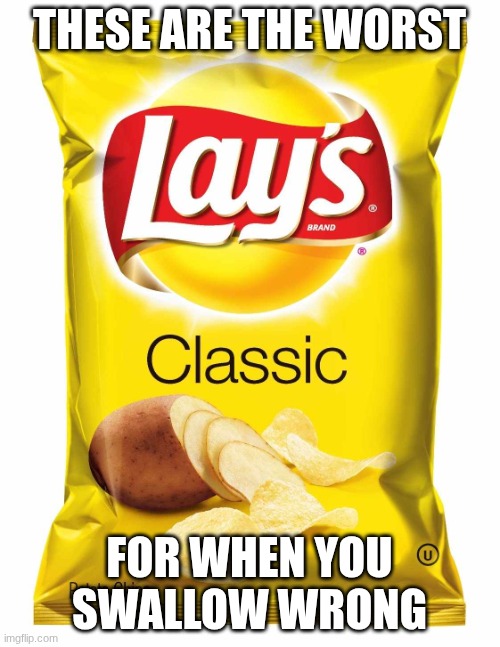 Lays chips  | THESE ARE THE WORST FOR WHEN YOU SWALLOW WRONG | image tagged in lays chips | made w/ Imgflip meme maker