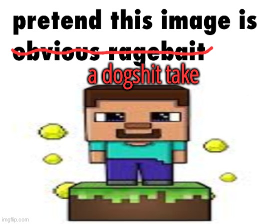 no no you see it was actkually ragebait the whole time my source is trust me bro | a dogshit take | image tagged in pretend this image is obvious ragebait | made w/ Imgflip meme maker