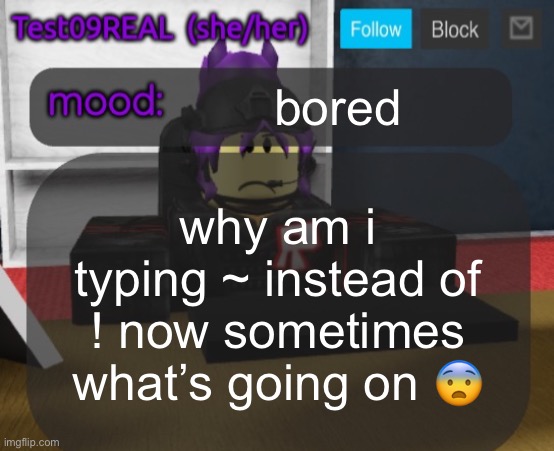 Test09 Jane Doe temp v2 | bored; why am i typing ~ instead of ! now sometimes what’s going on 😨 | image tagged in test09 jane doe temp v2 | made w/ Imgflip meme maker