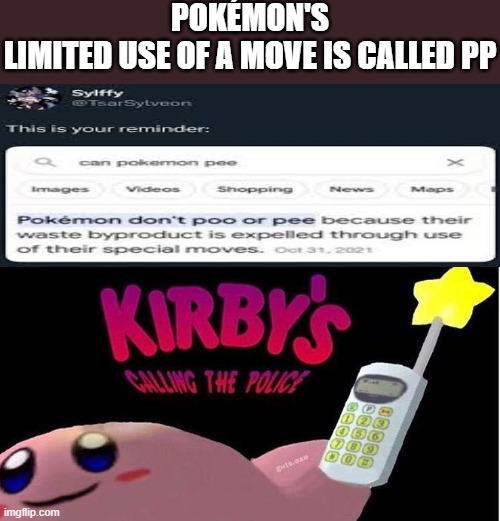 WTF | POKÉMON'S LIMITED USE OF A MOVE IS CALLED PP | image tagged in kirby's calling the police,cursed,funny,memes,pokemon,kirby | made w/ Imgflip meme maker