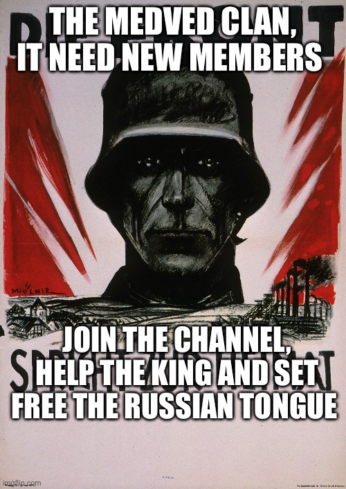 THE MEDVED CLAN, IT NEED NEW MEMBERS; JOIN THE CHANNEL, HELP THE KING AND SET FREE THE RUSSIAN TONGUE | made w/ Imgflip meme maker