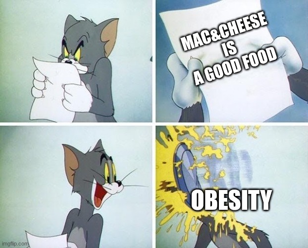 Tom and Jerry custard pie | MAC&CHEESE IS A GOOD FOOD; OBESITY | image tagged in tom and jerry custard pie | made w/ Imgflip meme maker