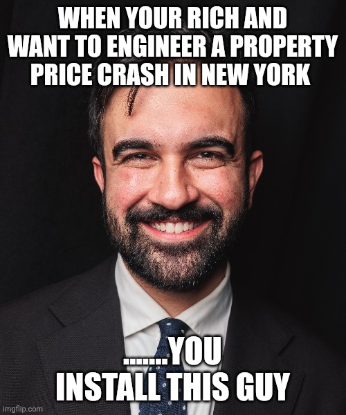 The mega wealthy always play a longer game | WHEN YOUR RICH AND WANT TO ENGINEER A PROPERTY PRICE CRASH IN NEW YORK; .......YOU INSTALL THIS GUY | image tagged in mamdami | made w/ Imgflip meme maker