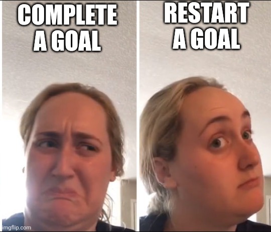 Kombucha Girl | RESTART A GOAL; COMPLETE A GOAL | image tagged in kombucha girl | made w/ Imgflip meme maker