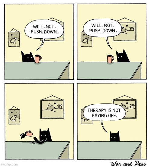 “Human therapy” vs. “cat nature”… | image tagged in cats,war and peas,comics,cup,therapy,not working | made w/ Imgflip meme maker