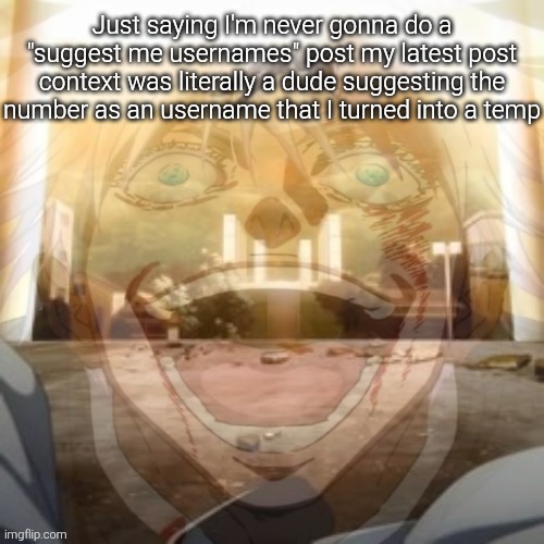 Mf on drugs fr v2 | Just saying I'm never gonna do a "suggest me usernames" post my latest post context was literally a dude suggesting the number as an username that I turned into a temp | image tagged in mf on drugs fr v2 | made w/ Imgflip meme maker