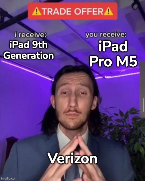 verizon be like: | iPad Pro M5; iPad 9th Generation; Verizon | image tagged in i receive you receive,verizon,ipad,trade offer | made w/ Imgflip meme maker