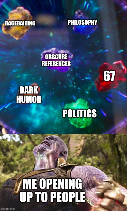 Thanos Infinity Stones | RAGEBAITING; PHILOSOPHY; OBSCURE REFERENCES; 67; DARK HUMOR; POLITICS; ME OPENING UP TO PEOPLE | image tagged in thanos infinity stones,67,philosophy,dark humor,obscure references,politics | made w/ Imgflip meme maker