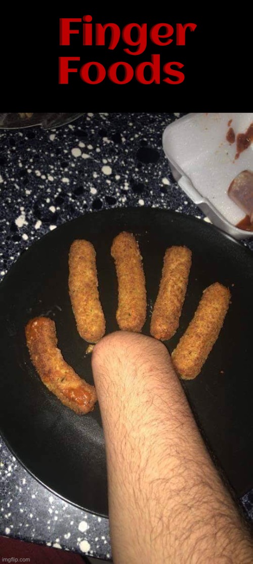 Finger Foods | Finger Foods | image tagged in food,cursed images,cannibalism,creepy,excuse me what the frick,what the hell happened here | made w/ Imgflip meme maker