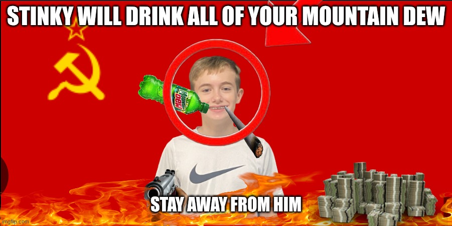 Stinky | STINKY WILL DRINK ALL OF YOUR MOUNTAIN DEW; STAY AWAY FROM HIM | image tagged in mountain dew,stinky | made w/ Imgflip meme maker