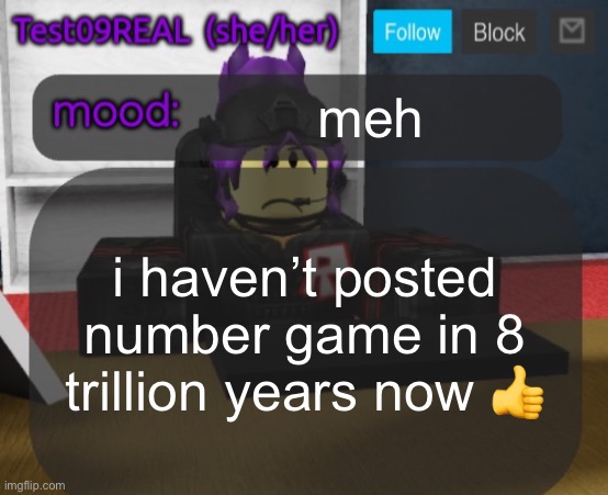 Test09 Jane Doe temp v2 | meh; i haven’t posted number game in 8 trillion years now 👍 | image tagged in test09 jane doe temp v2 | made w/ Imgflip meme maker