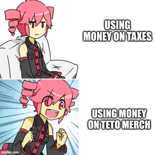 Kasane Teto Drake Hotline Bling | USING MONEY ON TAXES; USING MONEY ON TETO MERCH | image tagged in kasane teto drake hotline bling | made w/ Imgflip meme maker