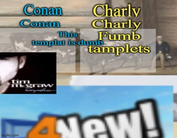 Dumb tamplets | image tagged in conan charly cows temp v1 | made w/ Imgflip meme maker