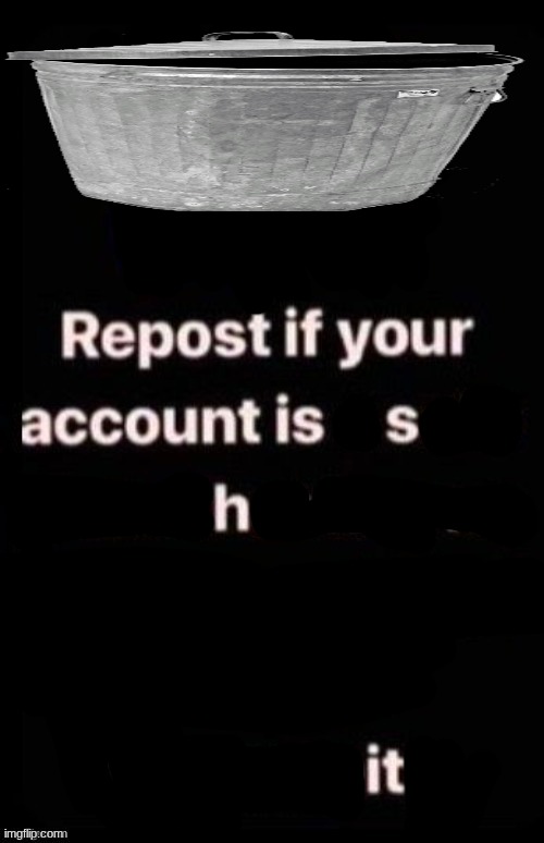 repeat if your account is s h it | made w/ Imgflip meme maker