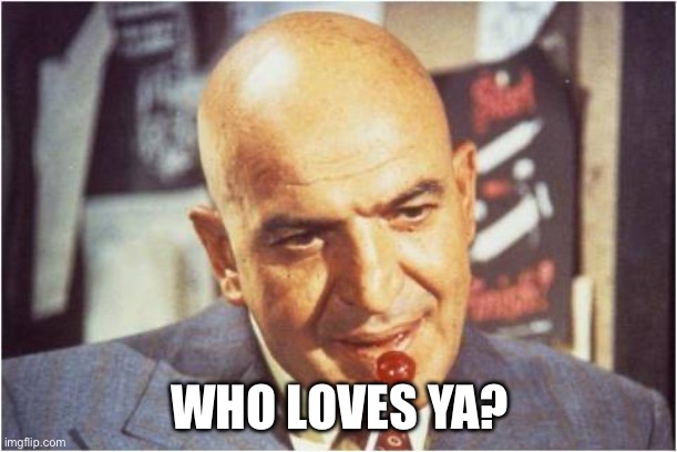 Who was this? | WHO LOVES YA? | image tagged in telly savalas | made w/ Imgflip meme maker