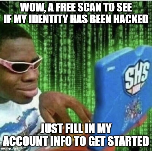 Ryan Beckford | WOW, A FREE SCAN TO SEE IF MY IDENTITY HAS BEEN HACKED; JUST FILL IN MY ACCOUNT INFO TO GET STARTED | image tagged in ryan beckford | made w/ Imgflip meme maker