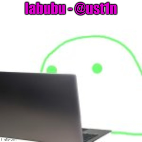 blobert computer | labubu - @ust1n | image tagged in blobert computer | made w/ Imgflip meme maker
