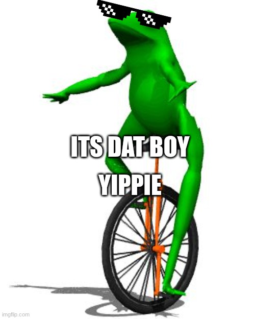 dat boy is soo cool | YIPPIE; ITS DAT BOY | image tagged in memes,dat boi | made w/ Imgflip meme maker