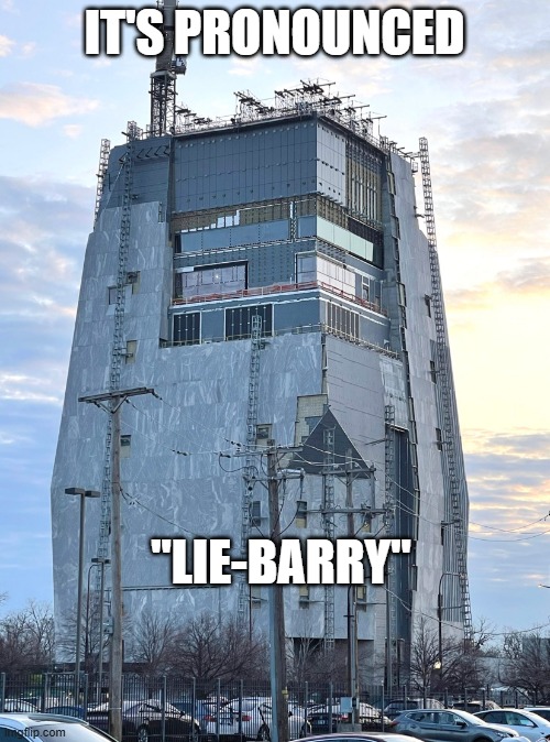 Obama Presidential Library | IT'S PRONOUNCED "LIE-BARRY" | image tagged in obama presidential library | made w/ Imgflip meme maker
