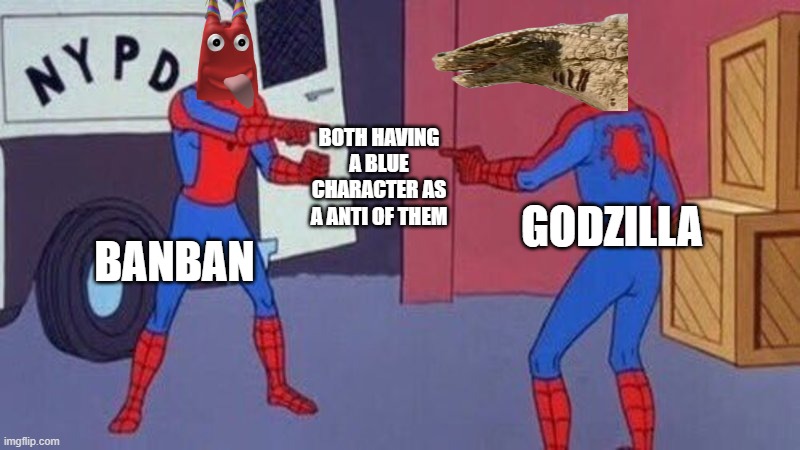 coincidence  i think not | BOTH HAVING A BLUE CHARACTER AS A ANTI OF THEM; GODZILLA; BANBAN | image tagged in spiderman pointing at spiderman,coincidence i think not | made w/ Imgflip meme maker