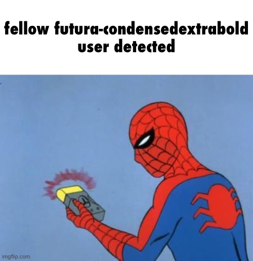 spiderman detector | fellow futura-condensedextrabold user detected | image tagged in spiderman detector | made w/ Imgflip meme maker