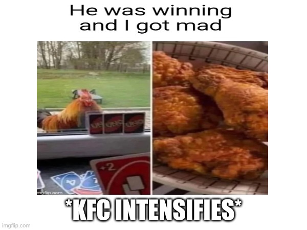 *kfc intensifies* | *KFC INTENSIFIES* | image tagged in chicken | made w/ Imgflip meme maker
