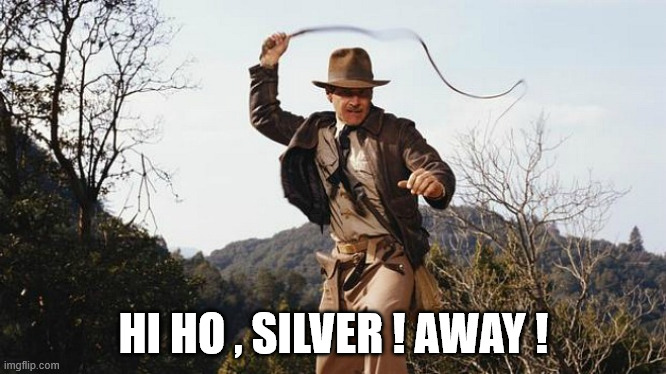 Hi Ho , Silver | HI HO , SILVER ! AWAY ! | image tagged in indiana jones whip | made w/ Imgflip meme maker