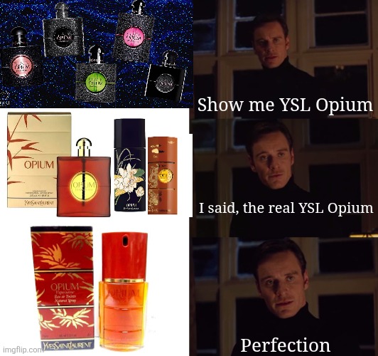 The real ysl opium | Show me YSL Opium; I said, the real YSL Opium; Perfection | image tagged in perfection | made w/ Imgflip meme maker