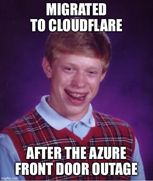 Bad Luck Brian Meme | MIGRATED TO CLOUDFLARE; AFTER THE AZURE FRONT DOOR OUTAGE | image tagged in memes,bad luck brian | made w/ Imgflip meme maker