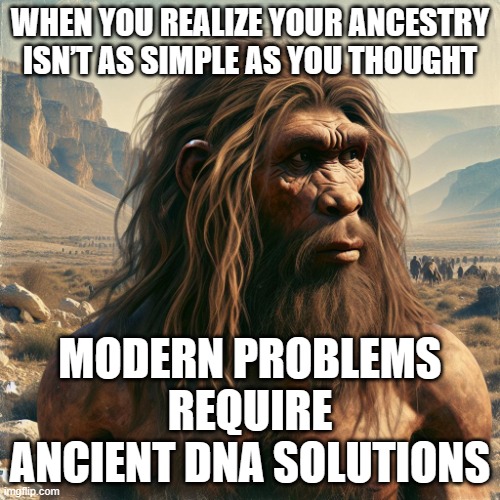 WHEN YOU REALIZE NEANDERTHALS WERE THRIVING IN SPAIN LONG BEFORE HISTORY BOOKS STARTED | WHEN YOU REALIZE YOUR ANCESTRY ISN’T AS SIMPLE AS YOU THOUGHT; MODERN PROBLEMS REQUIRE ANCIENT DNA SOLUTIONS | image tagged in neanderthal spain sima de las palomas del cabezo gordo murcia,spain,evolution,dna,human evolution,genetics | made w/ Imgflip meme maker