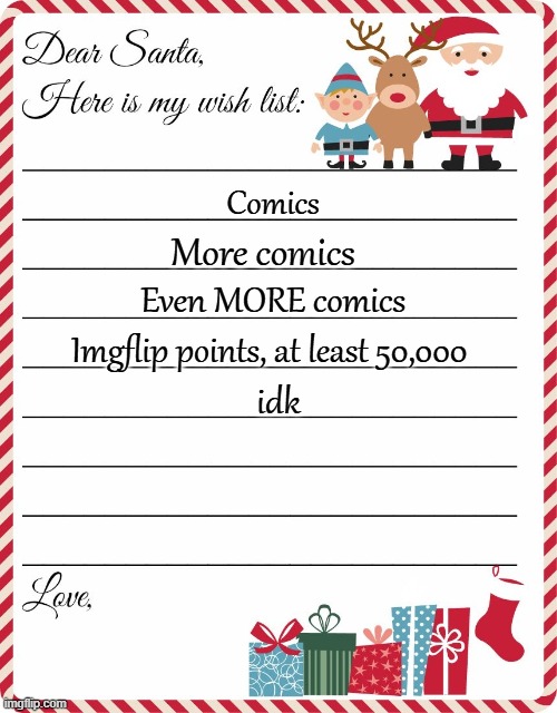 Wish List to Santa | Comics; More comics; Even MORE comics; Imgflip points, at least 50,000; idk | image tagged in wish list to santa,memes,funny,fun,just want comics and points | made w/ Imgflip meme maker