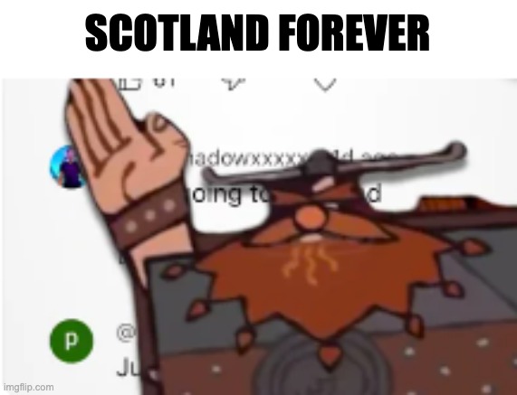 SCOTLAND FOREVER!! | SCOTLAND FOREVER | image tagged in scotland forever | made w/ Imgflip meme maker