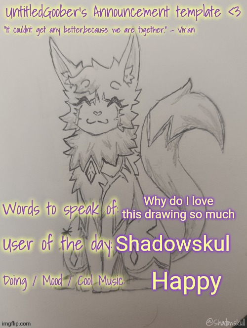 UntitledGoober has something to say!!!!!! (Ty shadowskull!) | Why do I love this drawing so much; Shadowskul; Happy | image tagged in untitledgoober has something to say ty shadowskull | made w/ Imgflip meme maker