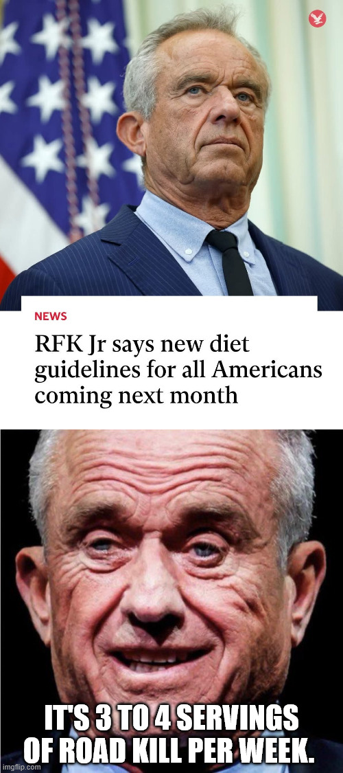 IT'S 3 TO 4 SERVINGS OF ROAD KILL PER WEEK. | image tagged in rfk jr | made w/ Imgflip meme maker